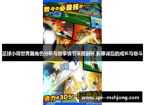 足球小将世青篇角色分析与故事情节深度剖析 影像背后的成长与奋斗