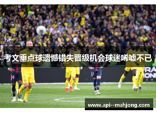 考文垂点球遗憾错失晋级机会球迷唏嘘不已